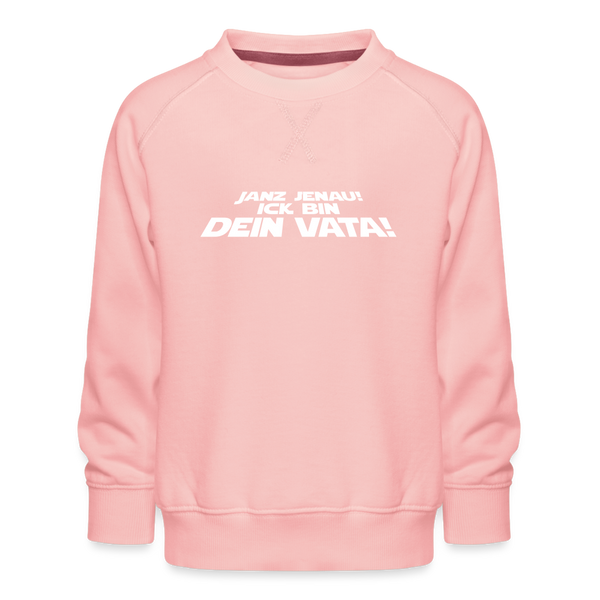 Janz jenau! Ick bin dein Vata! - Kinder Premium Sweatshirt - Kristallrosa