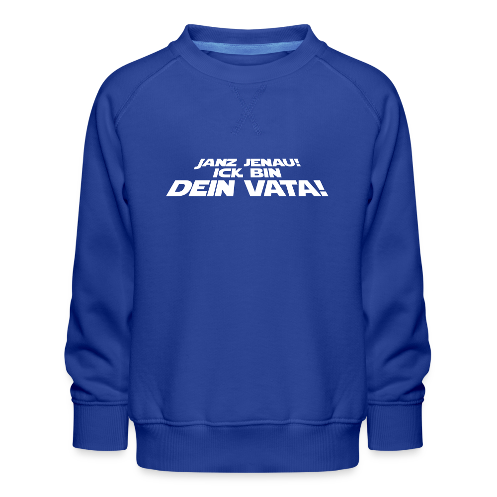 Janz jenau! Ick bin dein Vata! - Kinder Premium Sweatshirt - Royalblau