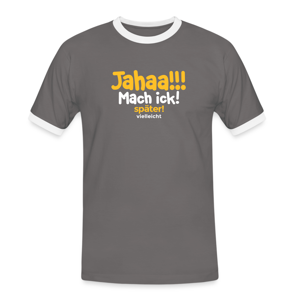 Jahaa!!! Mach ick! später! vielleicht - Männer Ringer T-Shirt - Dunkelgrau/Weiß