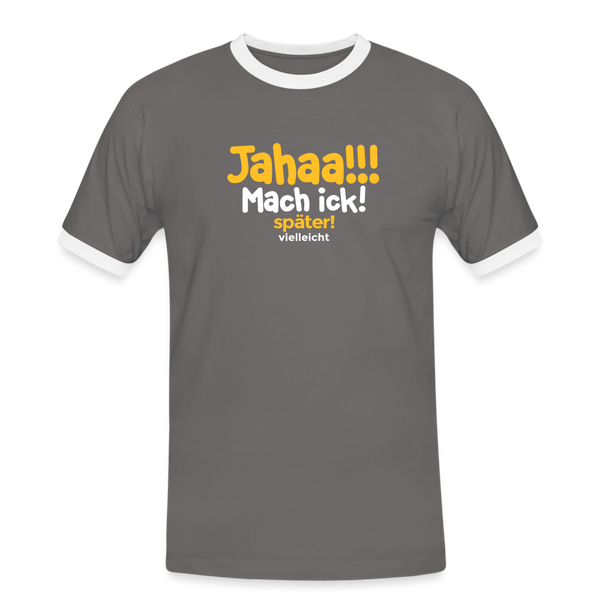 Jahaa!!! Mach ick! später! vielleicht - Männer Ringer T-Shirt - Dunkelgrau/Weiß