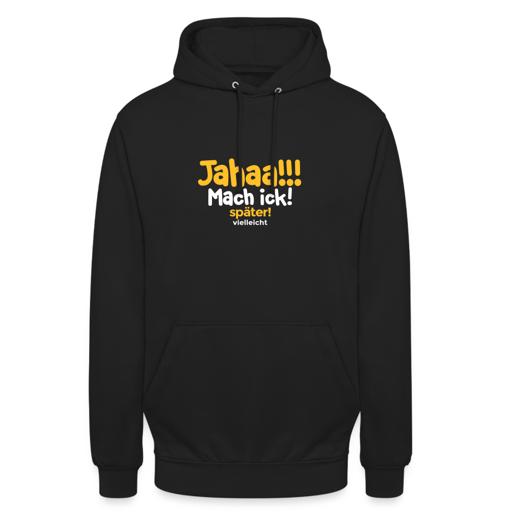 Jahaa!!! Mach ick! später! vielleicht - Unisex Hoodie - Schwarz