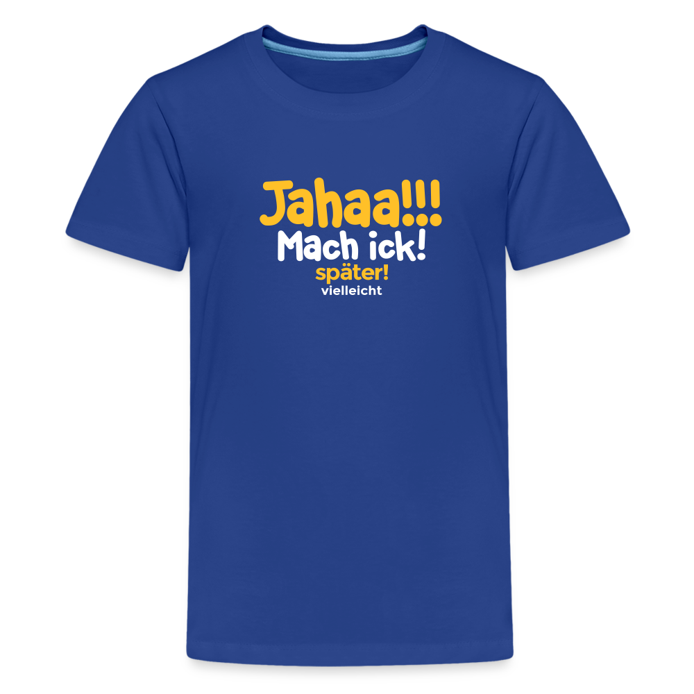 Jahaa!!! Mach ick! später! vielleicht - Teenager Premium T-Shirt - Königsblau