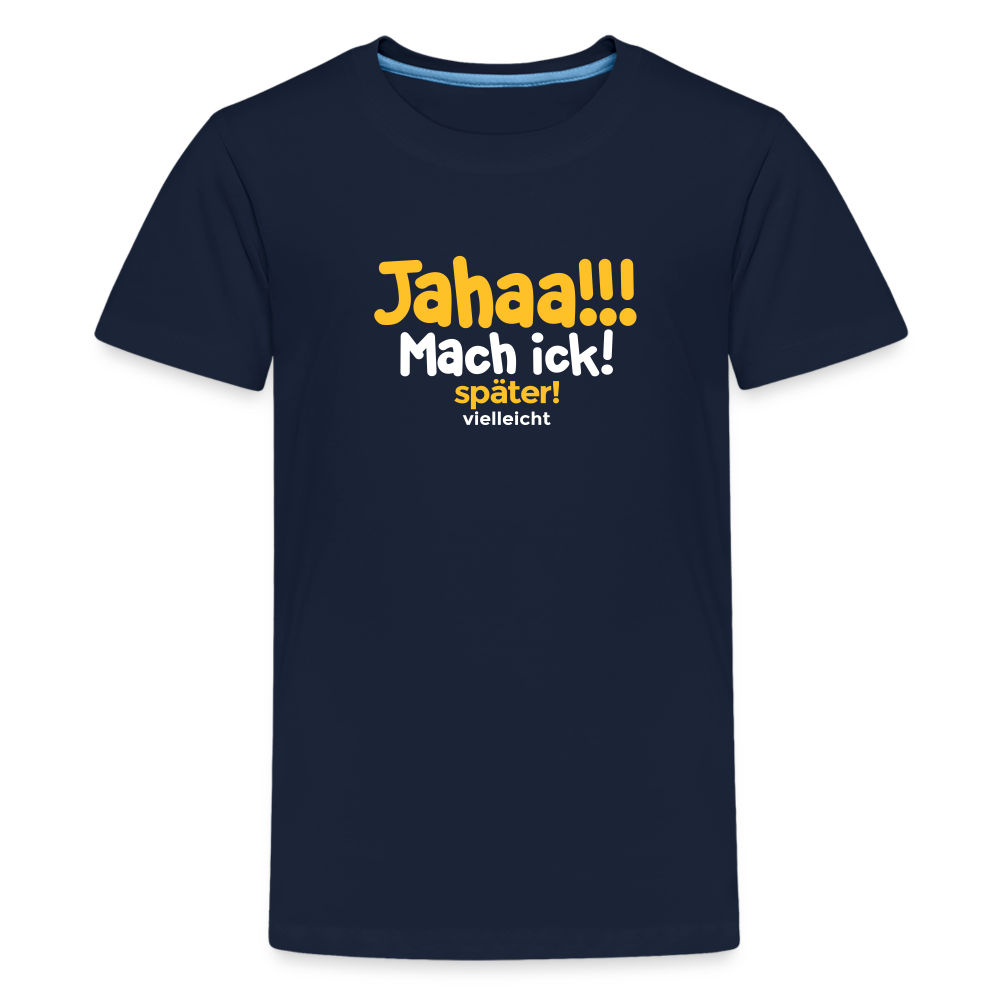 Jahaa!!! Mach ick! später! vielleicht - Teenager Premium T-Shirt - Navy