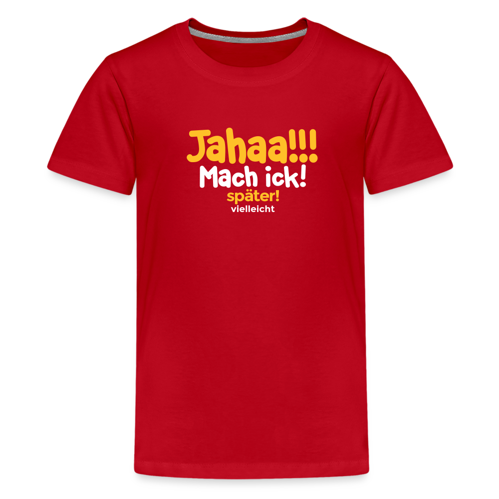 Jahaa!!! Mach ick! später! vielleicht - Teenager Premium T-Shirt - Rot