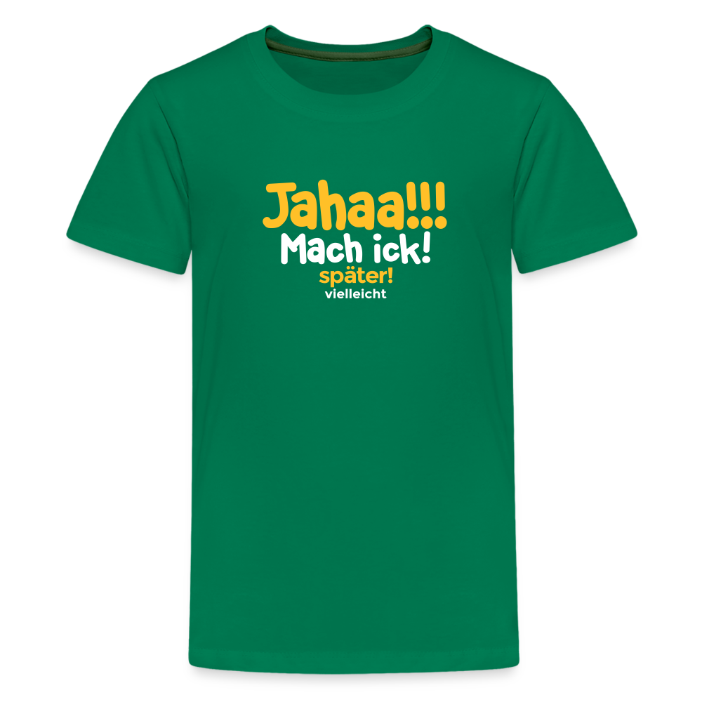 Jahaa!!! Mach ick! später! vielleicht - Teenager Premium T-Shirt - Kelly Green