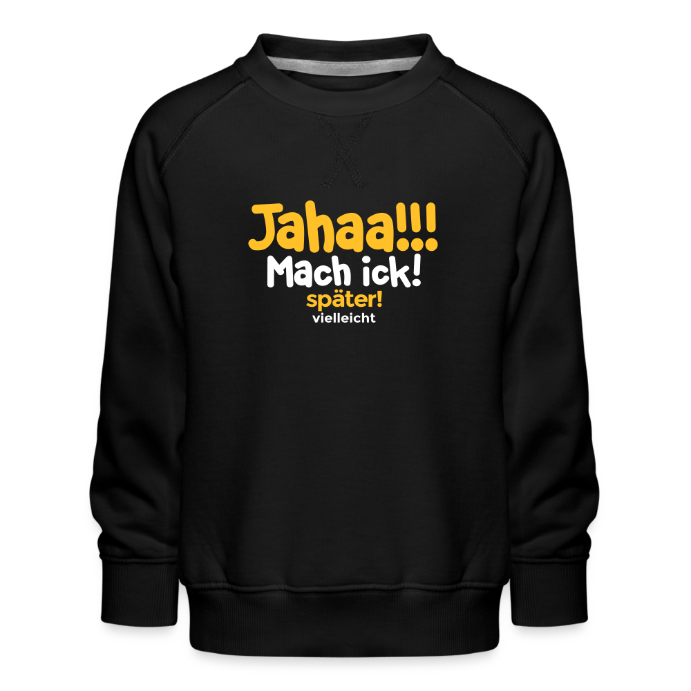 Jahaa!!! Mach ick! später! vielleicht - Kinder Premium Sweatshirt - Schwarz