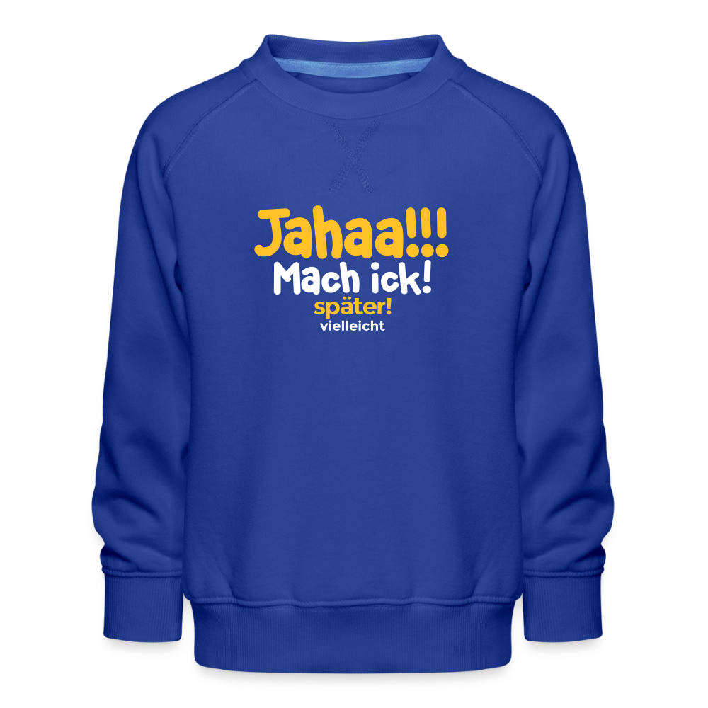 Jahaa!!! Mach ick! später! vielleicht - Kinder Premium Sweatshirt - Royalblau