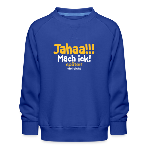 Jahaa!!! Mach ick! später! vielleicht - Kinder Premium Sweatshirt - Royalblau