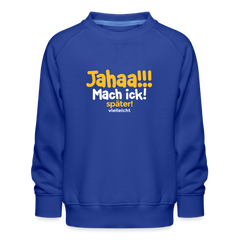 Jahaa!!! Mach ick! später! vielleicht - Kinder Premium Sweatshirt