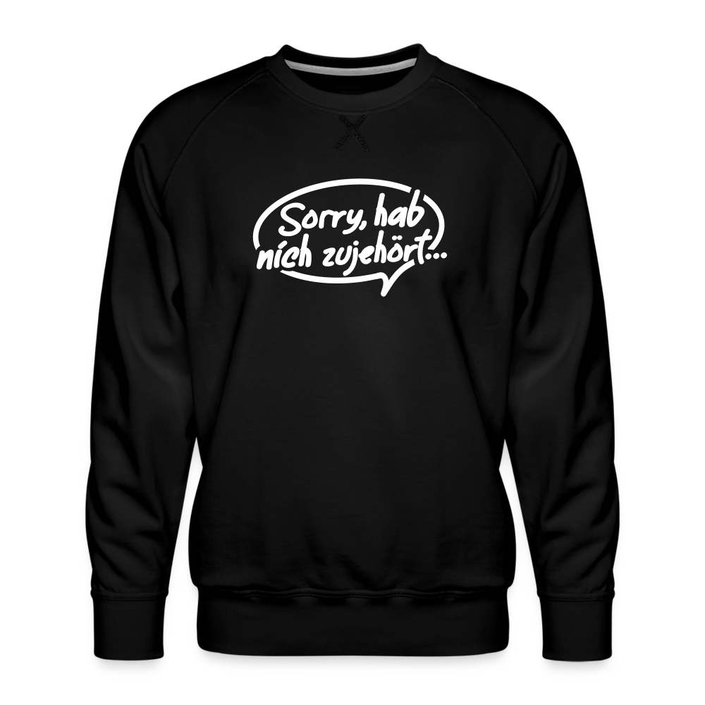 sorry, hab nich zujehört... - Männer Premium Sweatshirt - Schwarz