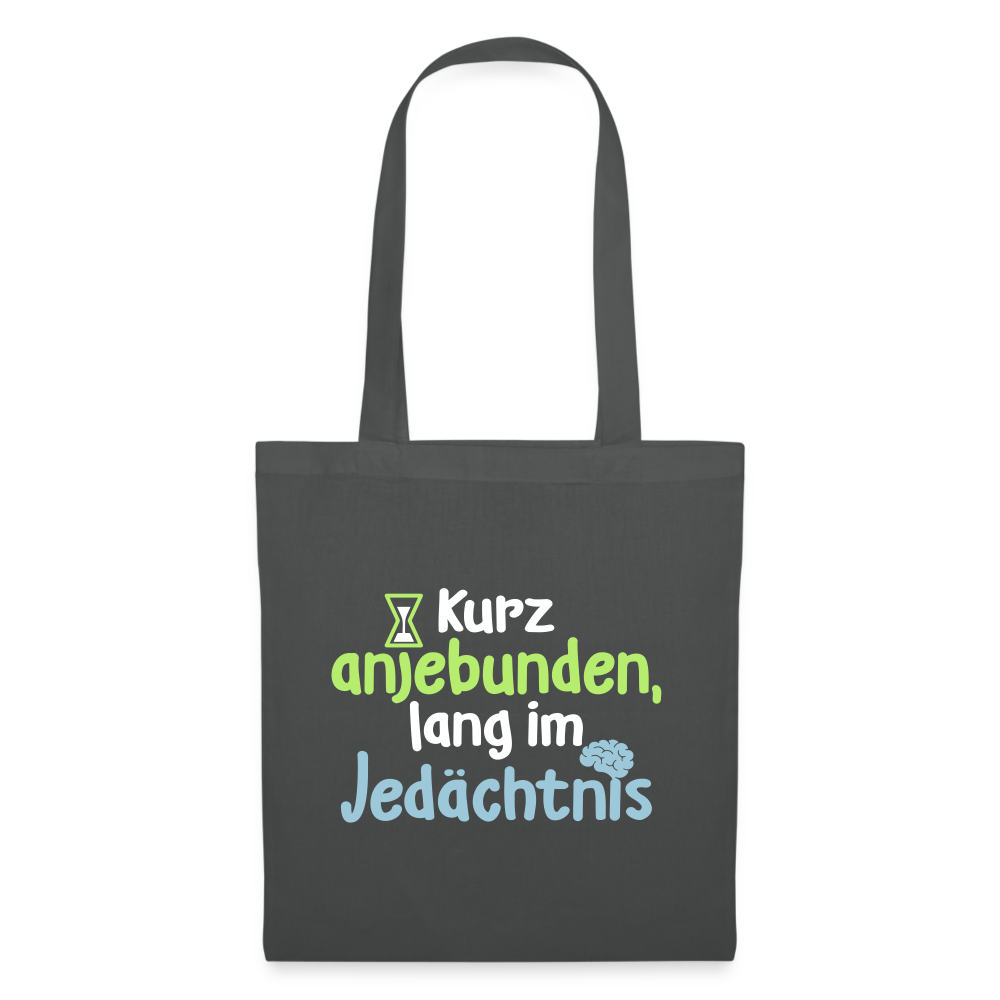 Kurz anjebunden, lang im Jedächtnis. - Stoffbeutel - Graphite