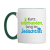 Kurz anjebunden, lang im Jedächtnis. - Tasse zweifarbig