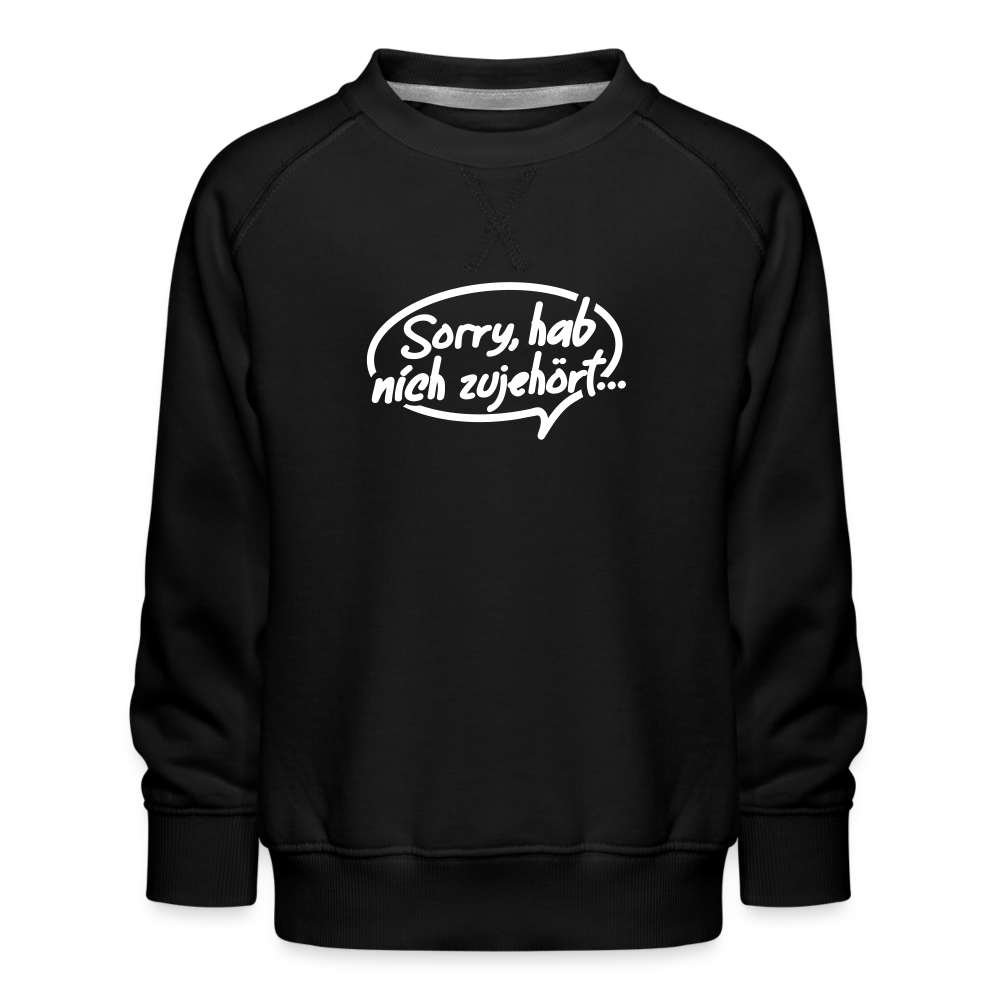 sorry, hab nich zujehört... - Kinder Premium Sweatshirt - Schwarz