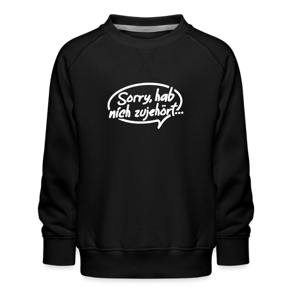 sorry, hab nich zujehört... - Kinder Premium Sweatshirt - Schwarz