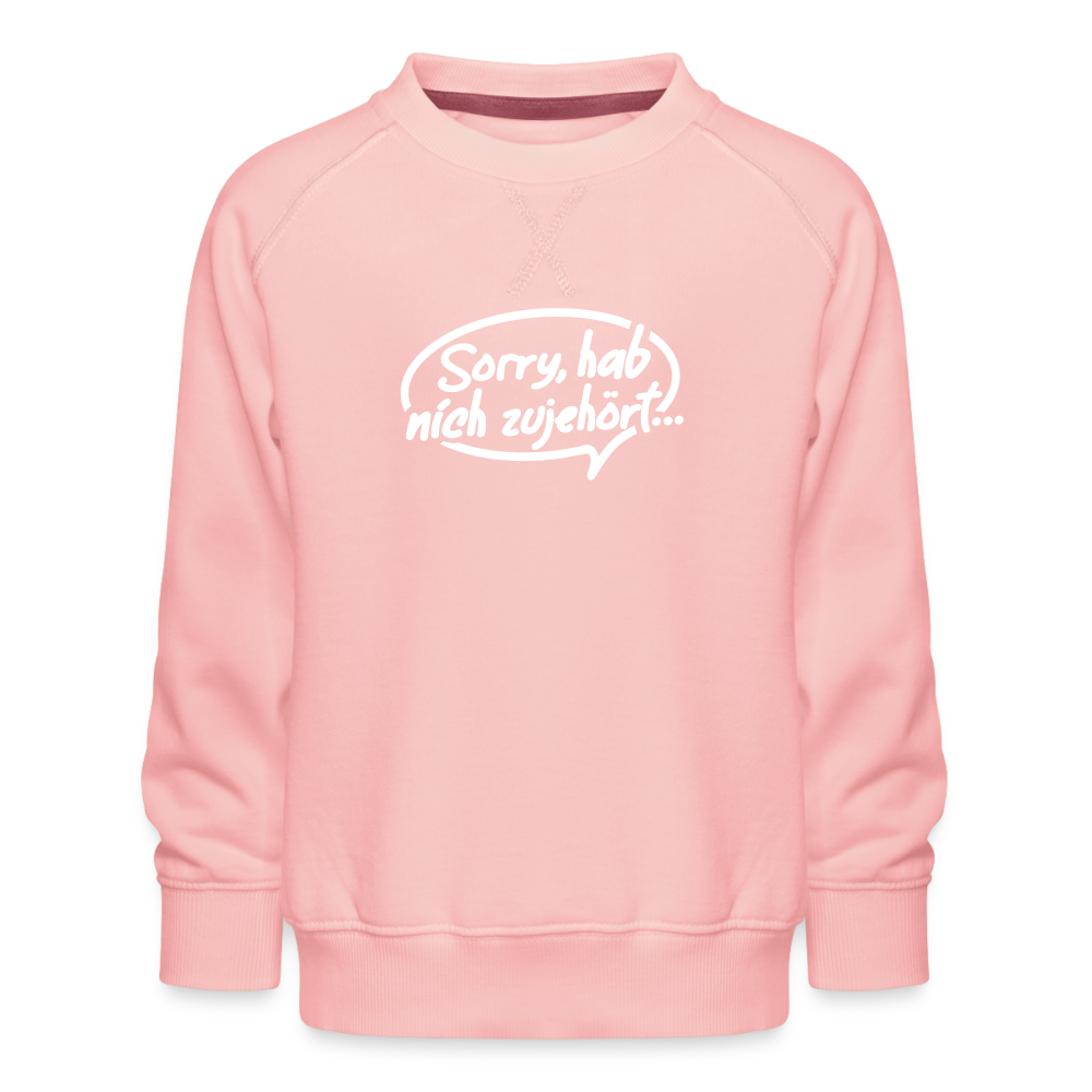 sorry, hab nich zujehört... - Kinder Premium Sweatshirt - Kristallrosa