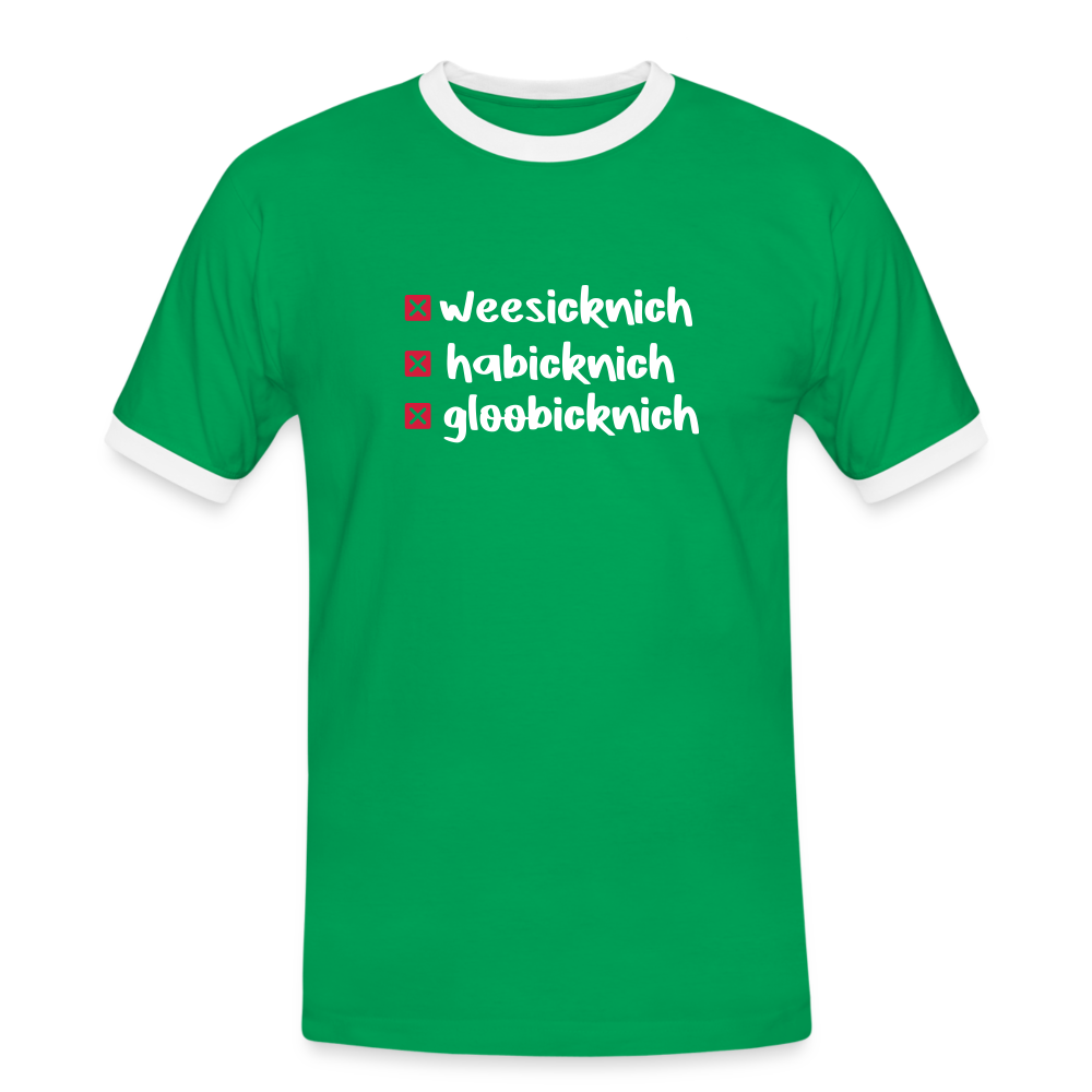 weesicknich, habicknich, gloobicknich - Männer Ringer T-Shirt - Kelly Green/Weiß