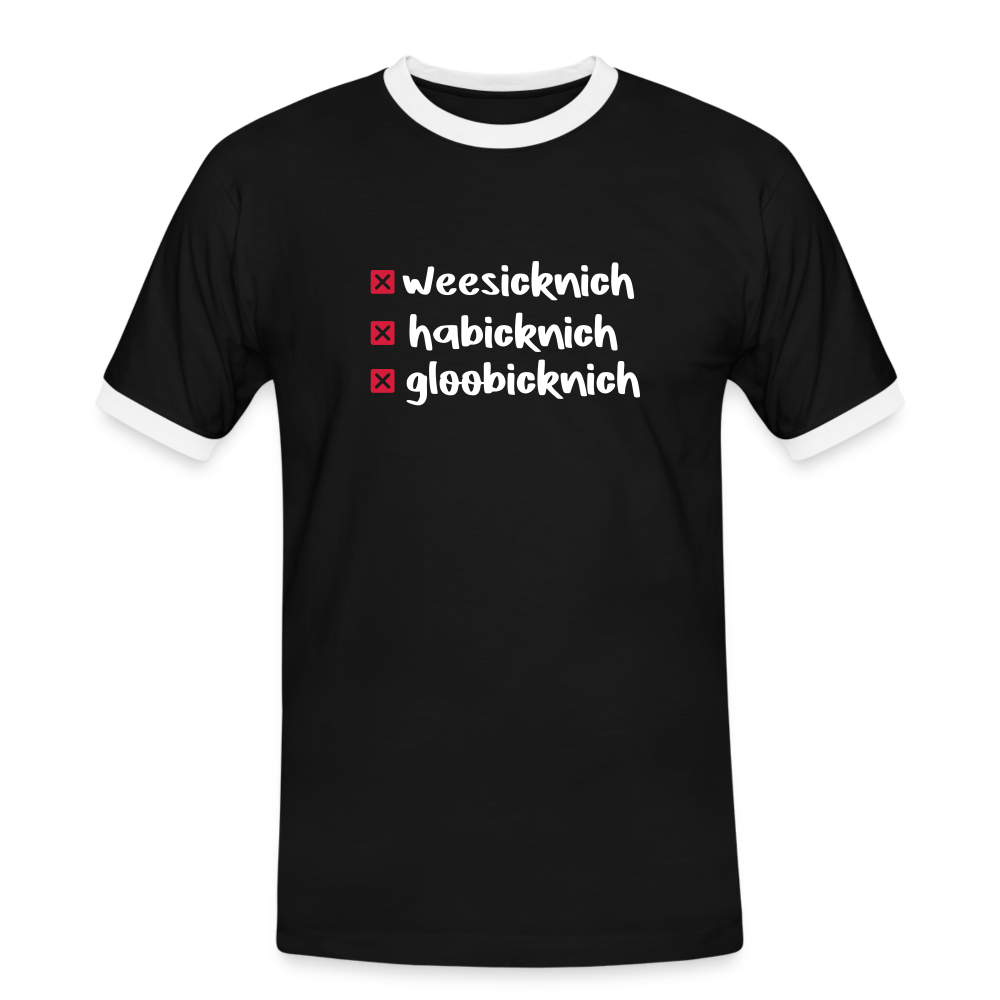 weesicknich, habicknich, gloobicknich - Männer Ringer T-Shirt - Schwarz/Weiß