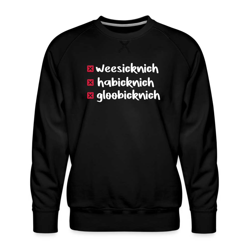 weesicknich, habicknich, gloobicknich - Männer Premium Sweatshirt - Schwarz