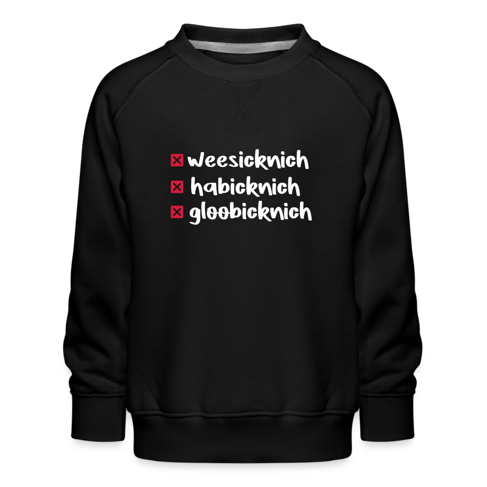 weesicknich, habicknich, gloobicknich - Kinder Premium Sweatshirt - Schwarz