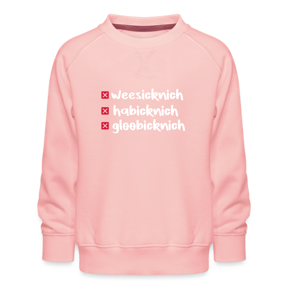 weesicknich, habicknich, gloobicknich - Kinder Premium Sweatshirt - Kristallrosa