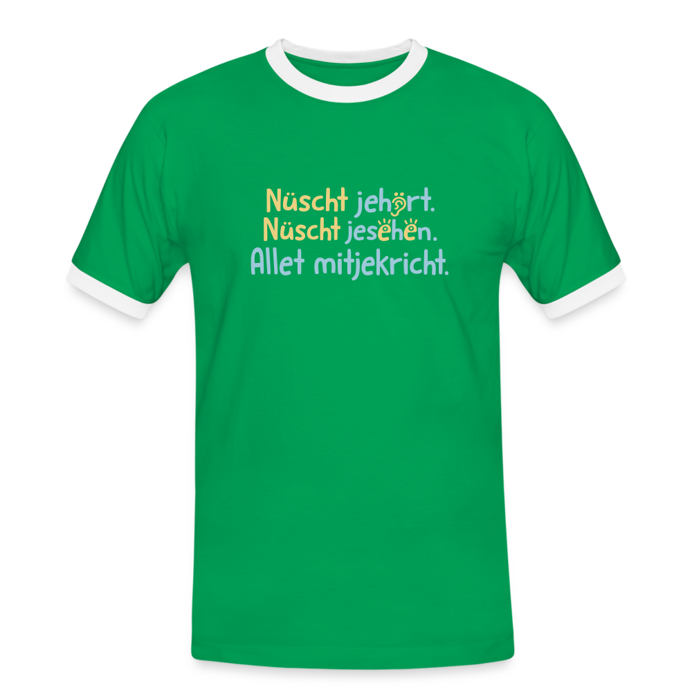 Nüscht jehört, nüscht jesehen, aba allet mitjekricht. - Männer Ringer T-Shirt - Kelly Green/Weiß