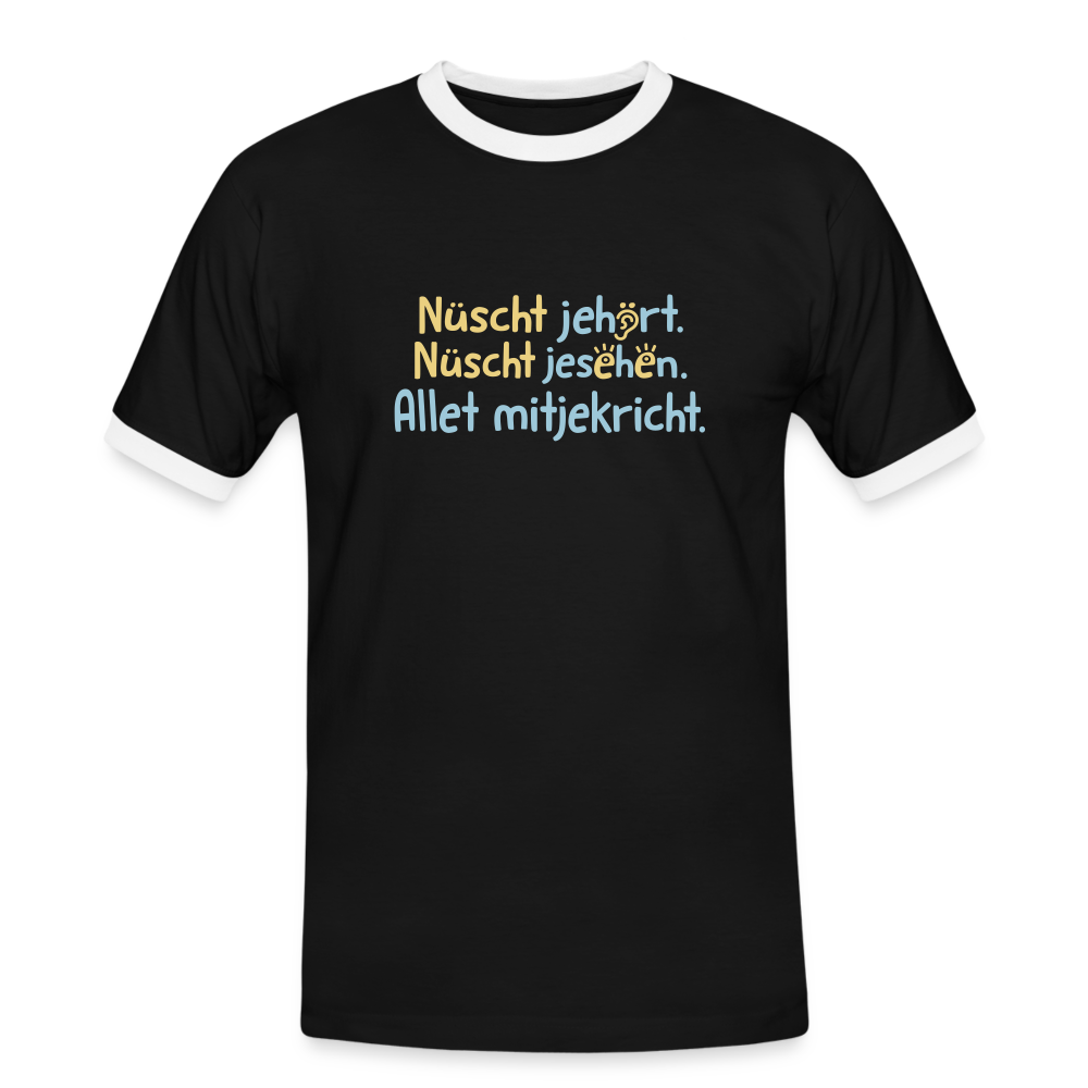 Nüscht jehört, nüscht jesehen, aba allet mitjekricht. - Männer Ringer T-Shirt - Schwarz/Weiß