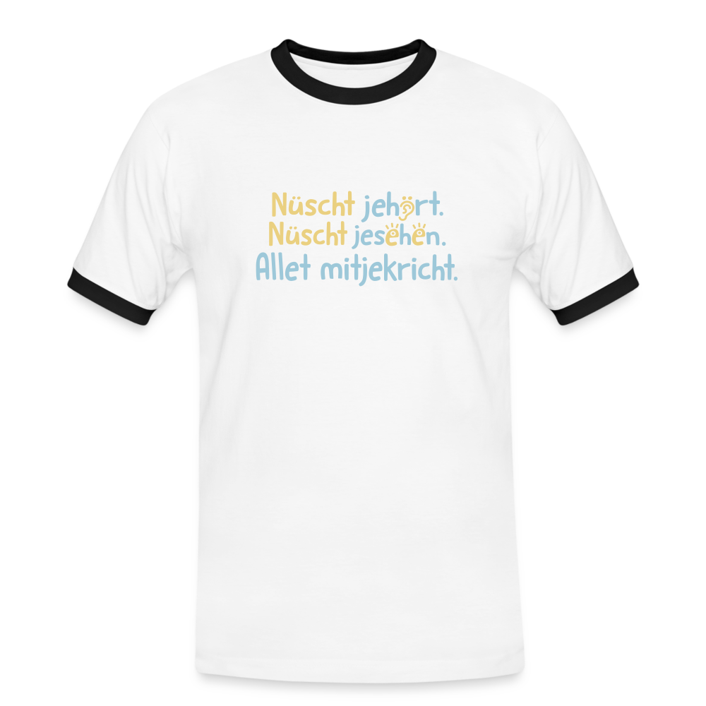 Nüscht jehört, nüscht jesehen, aba allet mitjekricht. - Männer Ringer T-Shirt - Weiß/Schwarz