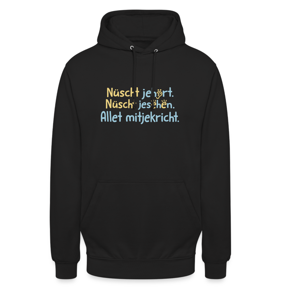 Nüscht jehört, nüscht jesehen, aba allet mitjekricht. - Unisex Hoodie - Schwarz