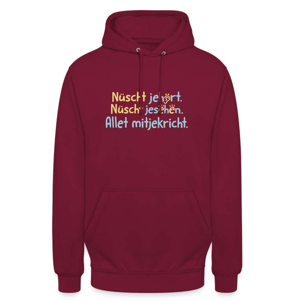Nüscht jehört, nüscht jesehen, aba allet mitjekricht. - Unisex Hoodie - Bordeaux