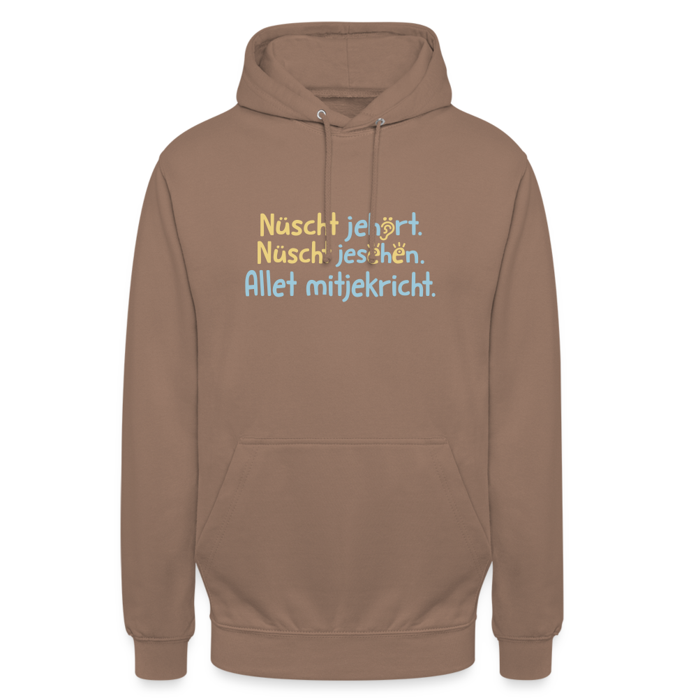 Nüscht jehört, nüscht jesehen, aba allet mitjekricht. - Unisex Hoodie - Mokka