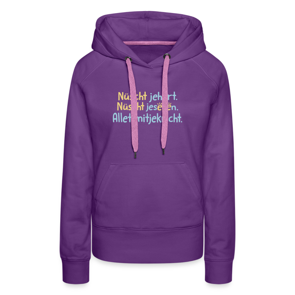 Nüscht jehört, nüscht jesehen, aba allet mitjekricht. - Frauen Premium Hoodie - Purple