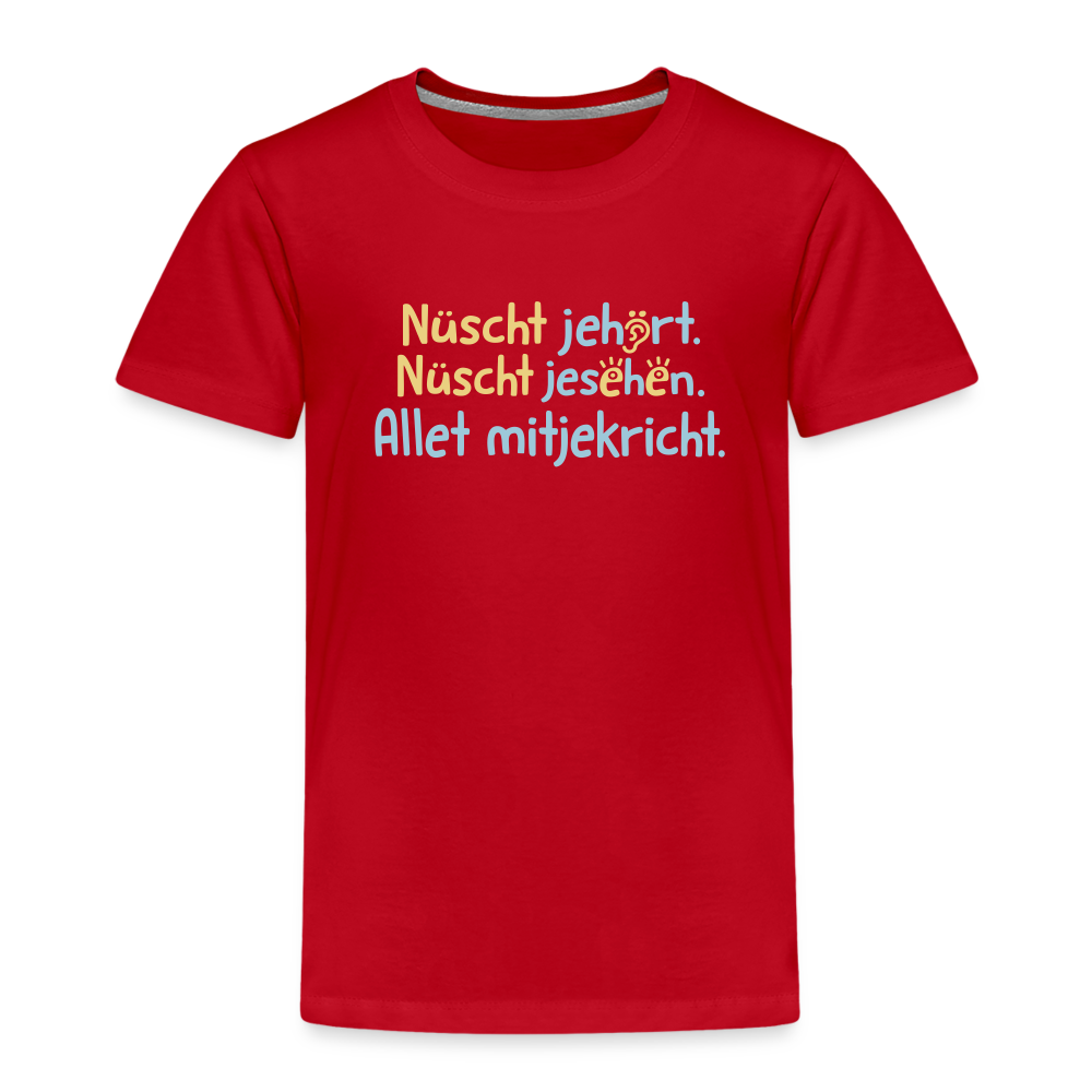 Nüscht jehört, nüscht jesehen, aba allet mitjekricht. - Kinder Premium T-Shirt - Rot