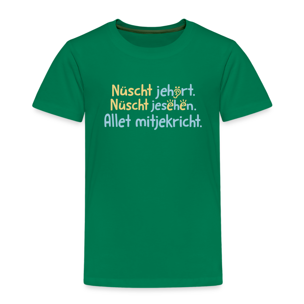 Nüscht jehört, nüscht jesehen, aba allet mitjekricht. - Kinder Premium T-Shirt - Kelly Green