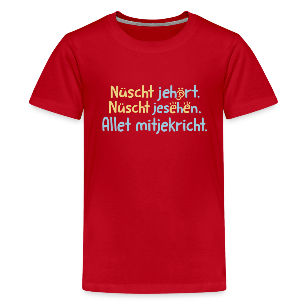 Nüscht jehört, nüscht jesehen, aba allet mitjekricht. - Teenager Premium T-Shirt - Rot