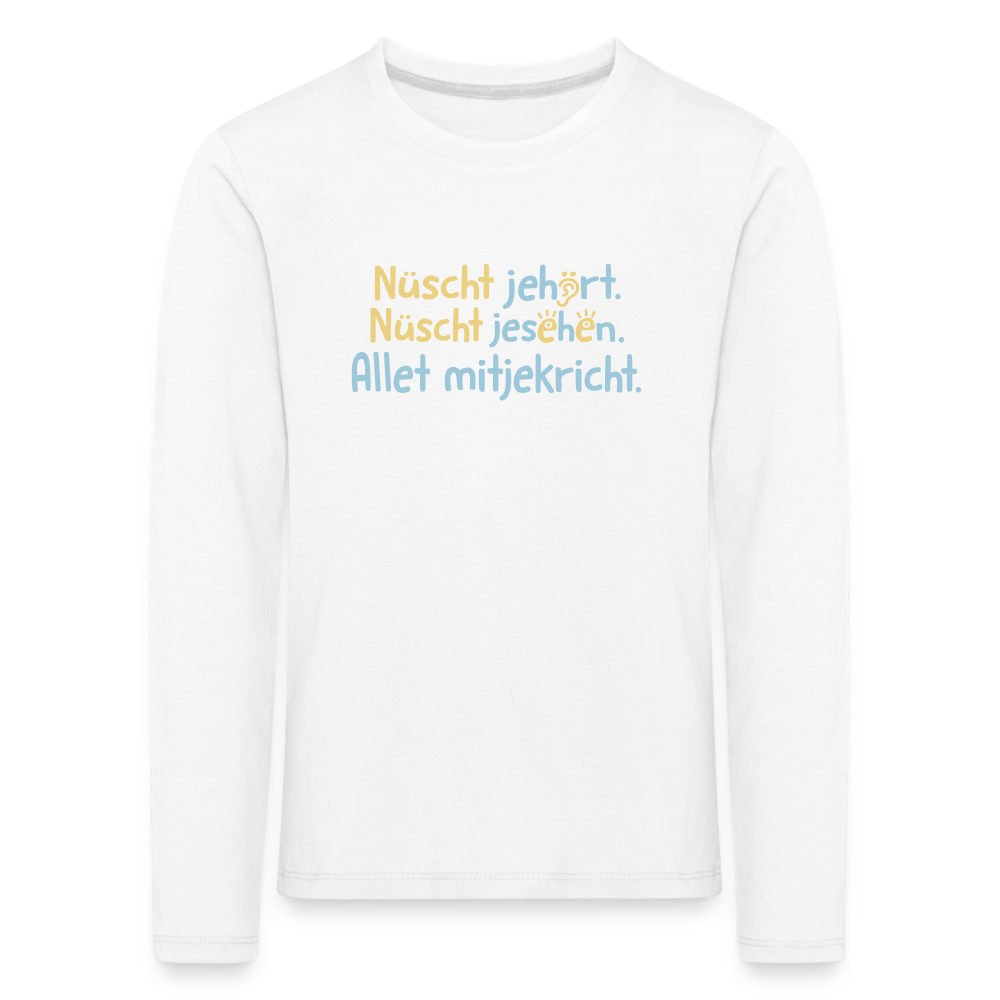 Nüscht jehört, nüscht jesehen, aba allet mitjekricht. - Kinder Langarmshirt - Weiß