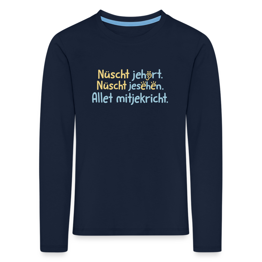 Nüscht jehört, nüscht jesehen, aba allet mitjekricht. - Kinder Langarmshirt - Navy