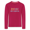 Nüscht jehört, nüscht jesehen, aba allet mitjekricht. - Kinder Langarmshirt - dunkles Pink