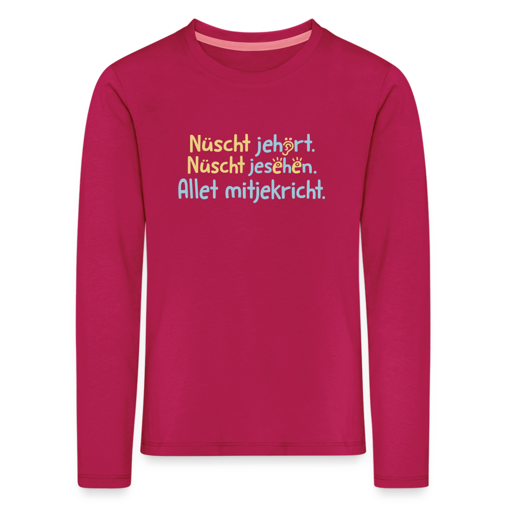 Nüscht jehört, nüscht jesehen, aba allet mitjekricht. - Kinder Langarmshirt - dunkles Pink