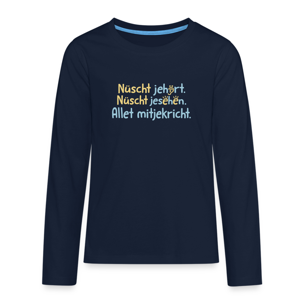 Nüscht jehört, nüscht jesehen, aba allet mitjekricht. - Teenager Langarmshirt - Navy