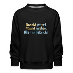 Nüscht jehört, nüscht jesehen, aba allet mitjekricht. - Kinder Premium Sweatshirt