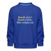 Nüscht jehört, nüscht jesehen, aba allet mitjekricht. - Kinder Premium Sweatshirt - Royalblau