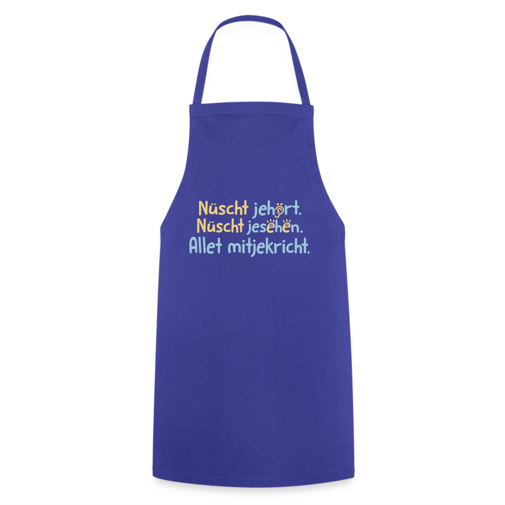 Nüscht jehört, nüscht jesehen, aba allet mitjekricht. - Kochschürze - Royalblau