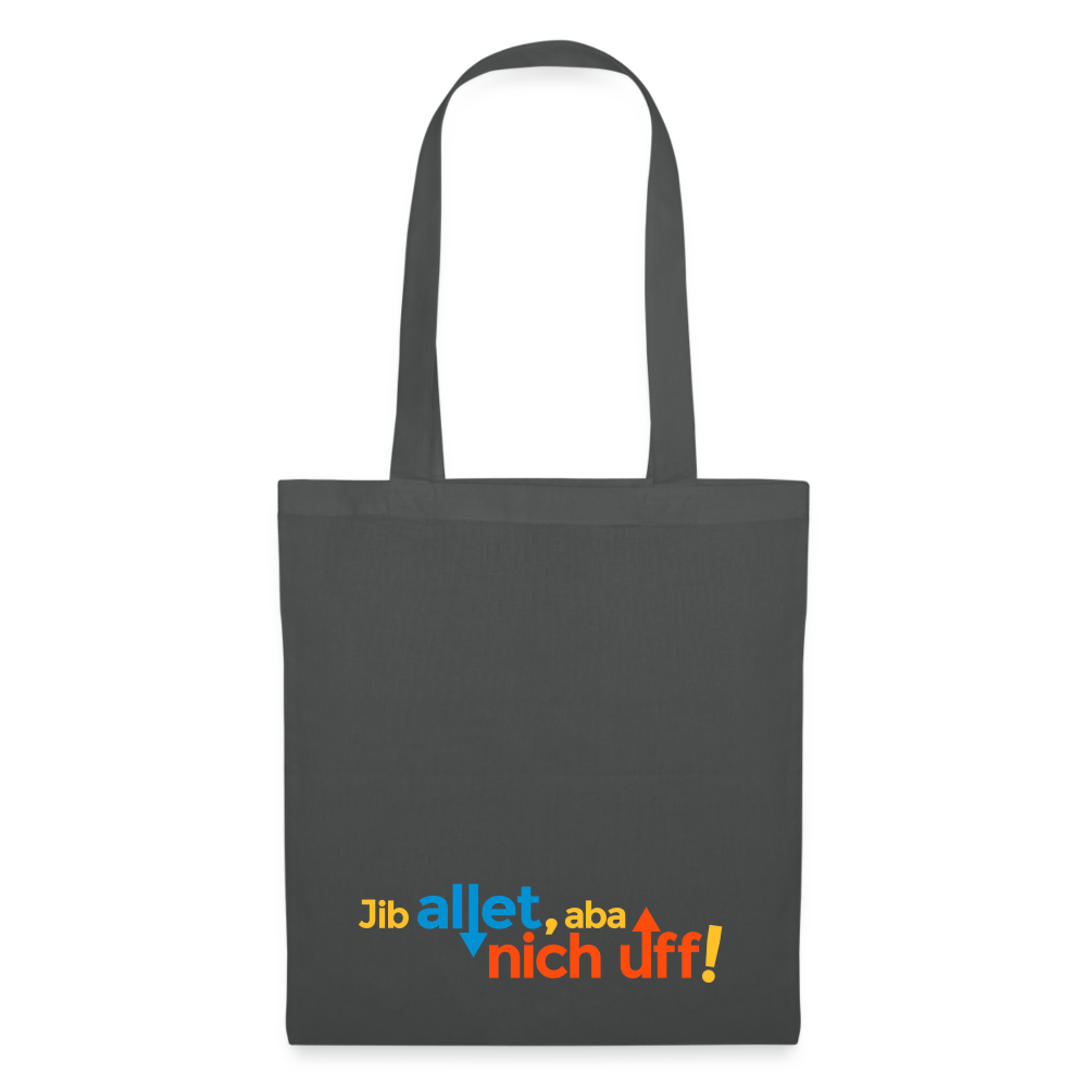 Jib allet, aba nich uff! - Stoffbeutel - Graphite