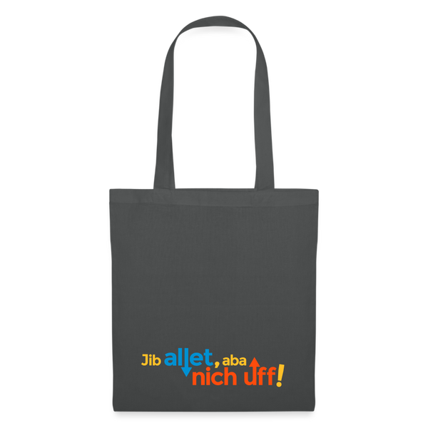 Jib allet, aba nich uff! - Stoffbeutel - Graphite