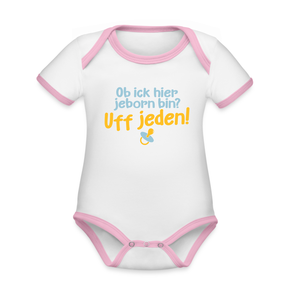 ob ick hier jeborn bin uff jeden - Baby Bio-Kurzarm-Kontrastbody - Weiß/Rose
