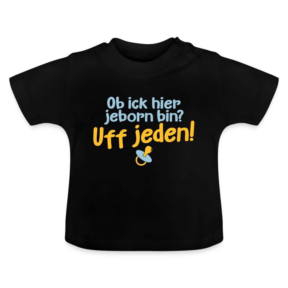 ob ick hier jeborn bin uff jeden - Baby T-Shirt - Schwarz