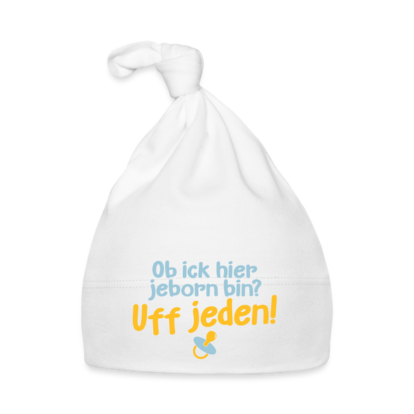 ob ick hier jeborn bin uff jeden - Babymütze - Weiß