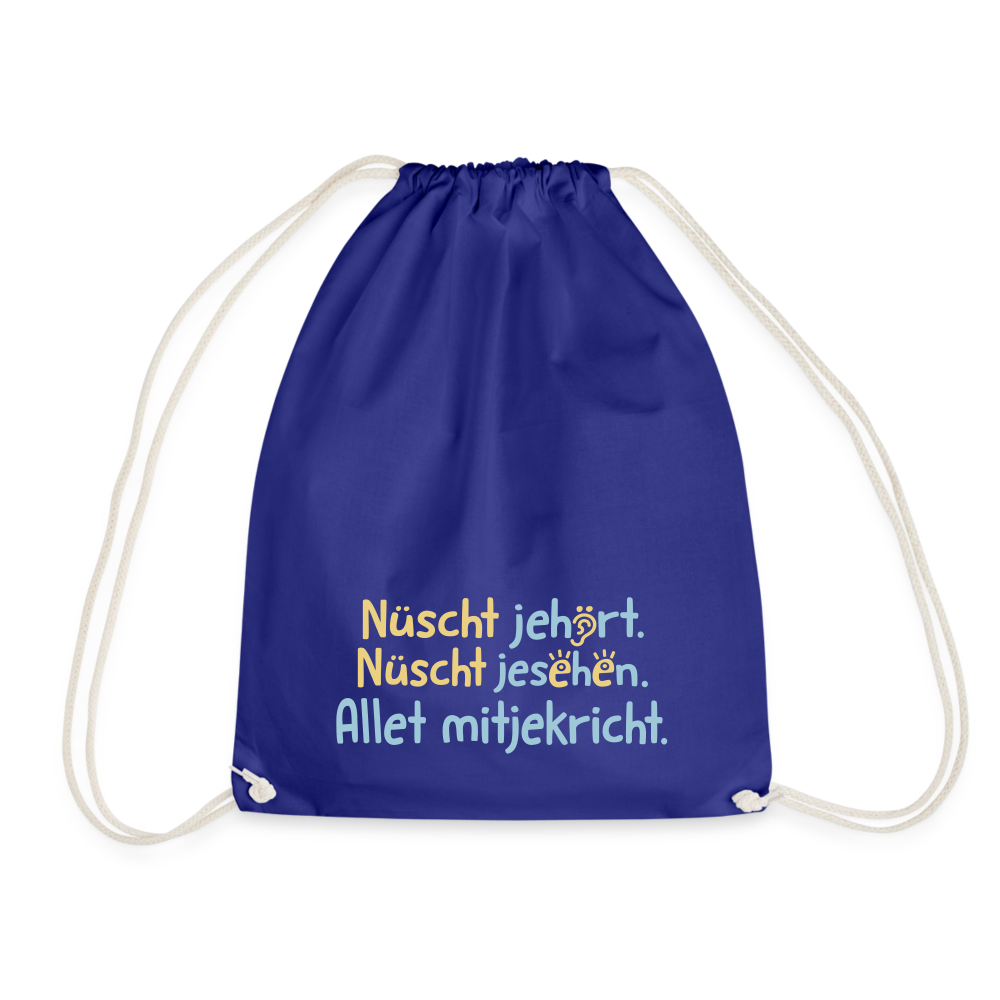 Nüscht jehört, nüscht jesehen, aba allet mitjekricht. - Turnbeutel - Königsblau