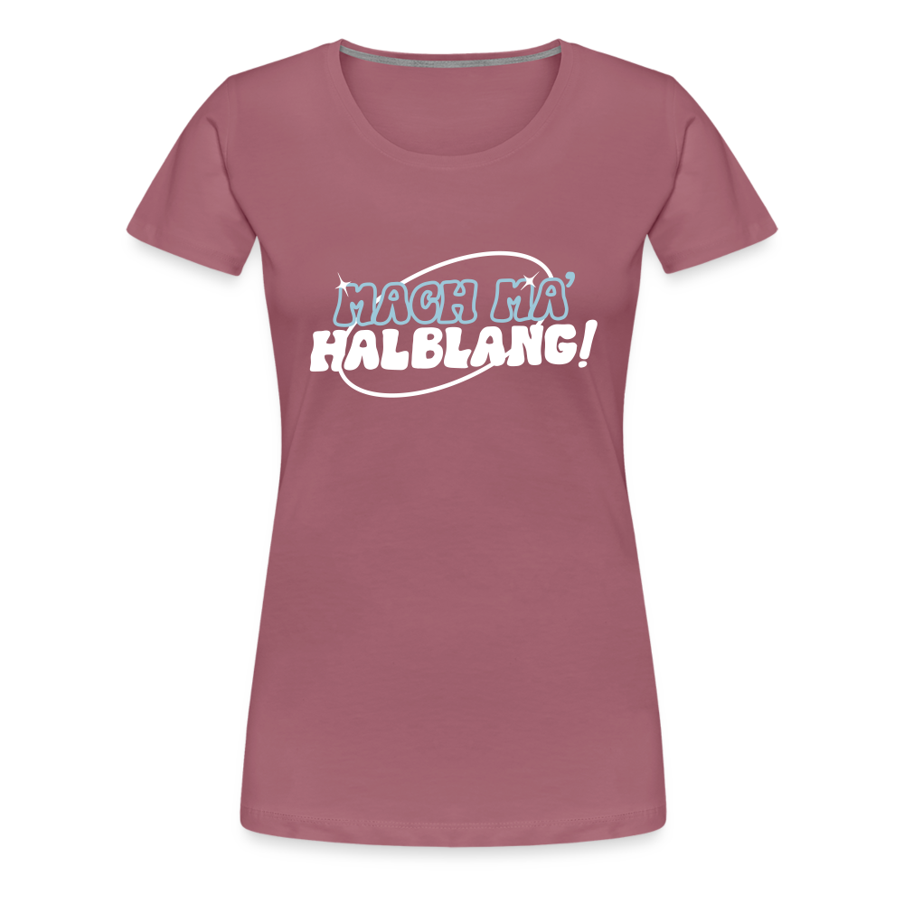 Mach ma’ halblang! - Frauen Premium T-Shirt - Malve