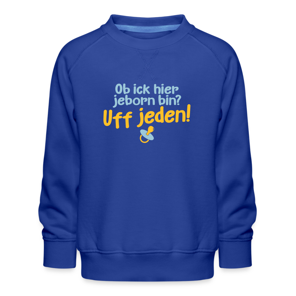 ob ick hier jeborn bin uff jeden - Kinder Premium Sweatshirt - Royalblau